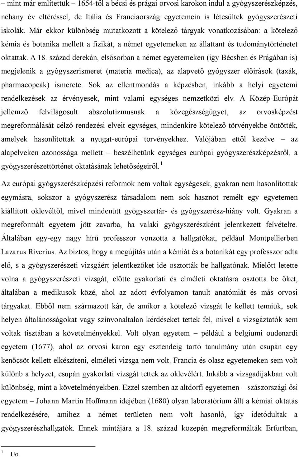 század derekán, elsősorban a német egyetemeken (így Bécsben és Prágában is) megjelenik a gyógyszerismeret (materia medica), az alapvető gyógyszer előirások (taxák, pharmacopeák) ismerete.