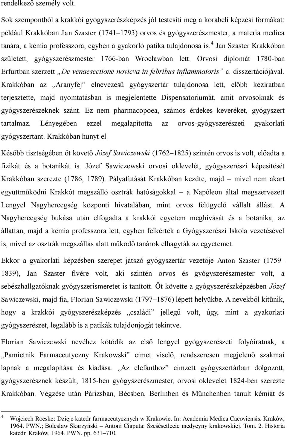 professzora, egyben a gyakorló patika tulajdonosa is. 4 Jan Szaster Krakkóban született, gyógyszerészmester 1766-ban Wrocławban lett.