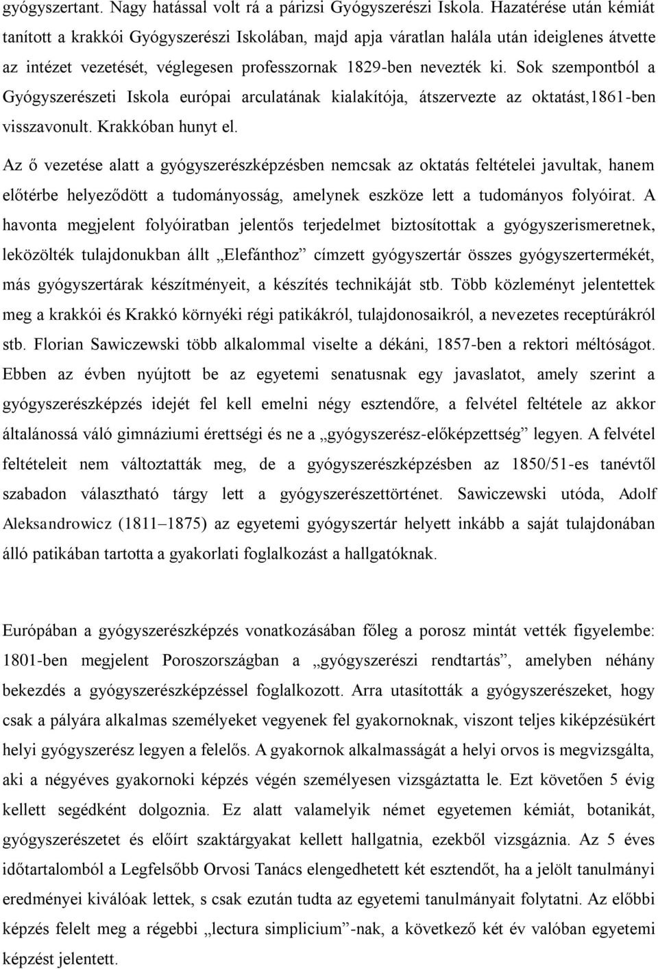 Sok szempontból a Gyógyszerészeti Iskola európai arculatának kialakítója, átszervezte az oktatást,1861-ben visszavonult. Krakkóban hunyt el.