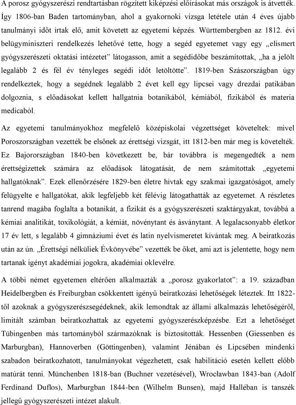évi belügyminiszteri rendelkezés lehetővé tette, hogy a segéd egyetemet vagy egy elismert gyógyszerészeti oktatási intézetet látogasson, amit a segédidőbe beszámítottak, ha a jelölt legalább 2 és fél