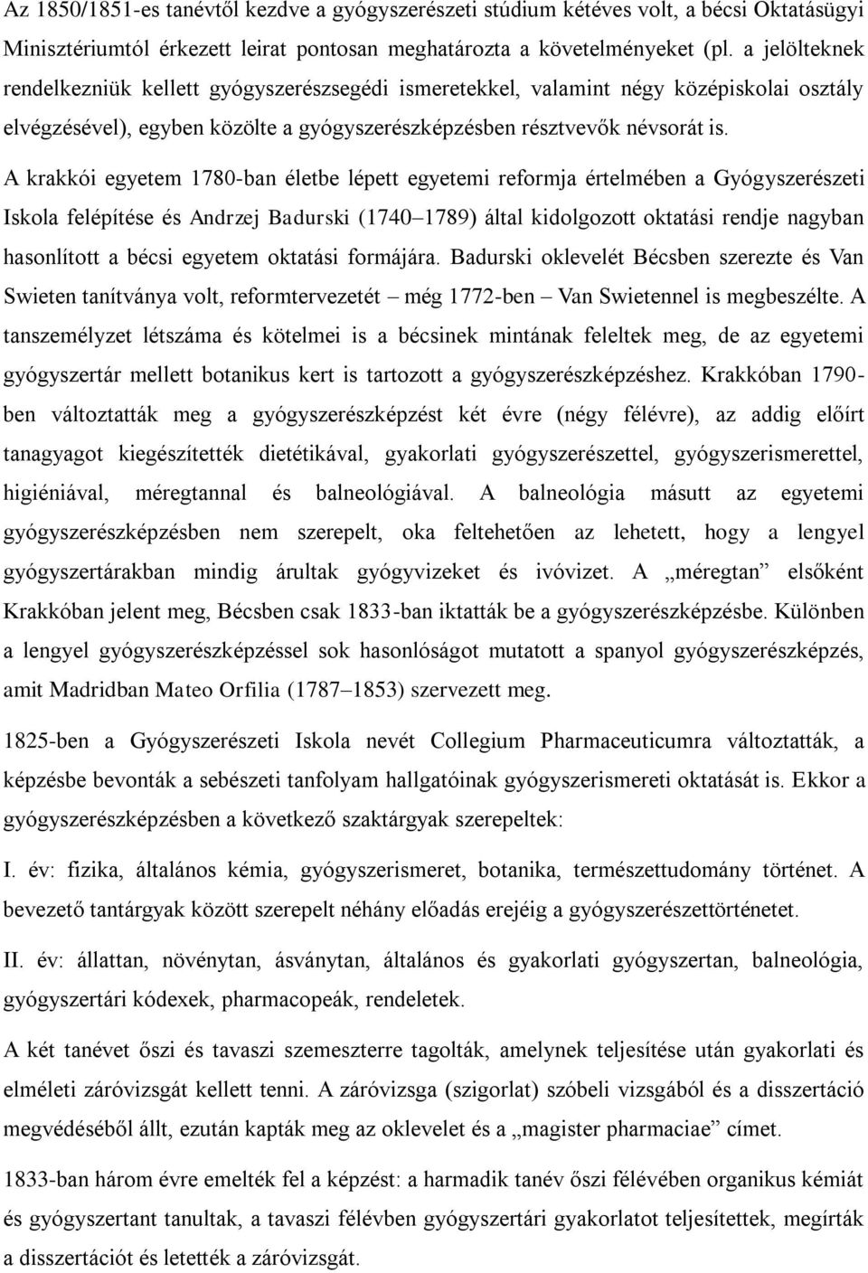 A krakkói egyetem 1780-ban életbe lépett egyetemi reformja értelmében a Gyógyszerészeti Iskola felépítése és Andrzej Badurski (1740 1789) által kidolgozott oktatási rendje nagyban hasonlított a bécsi