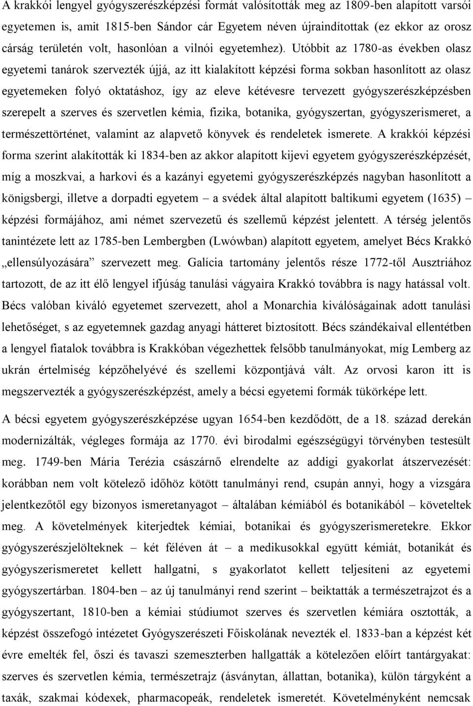 Utóbbit az 1780-as években olasz egyetemi tanárok szervezték újjá, az itt kialakított képzési forma sokban hasonlított az olasz egyetemeken folyó oktatáshoz, így az eleve kétévesre tervezett