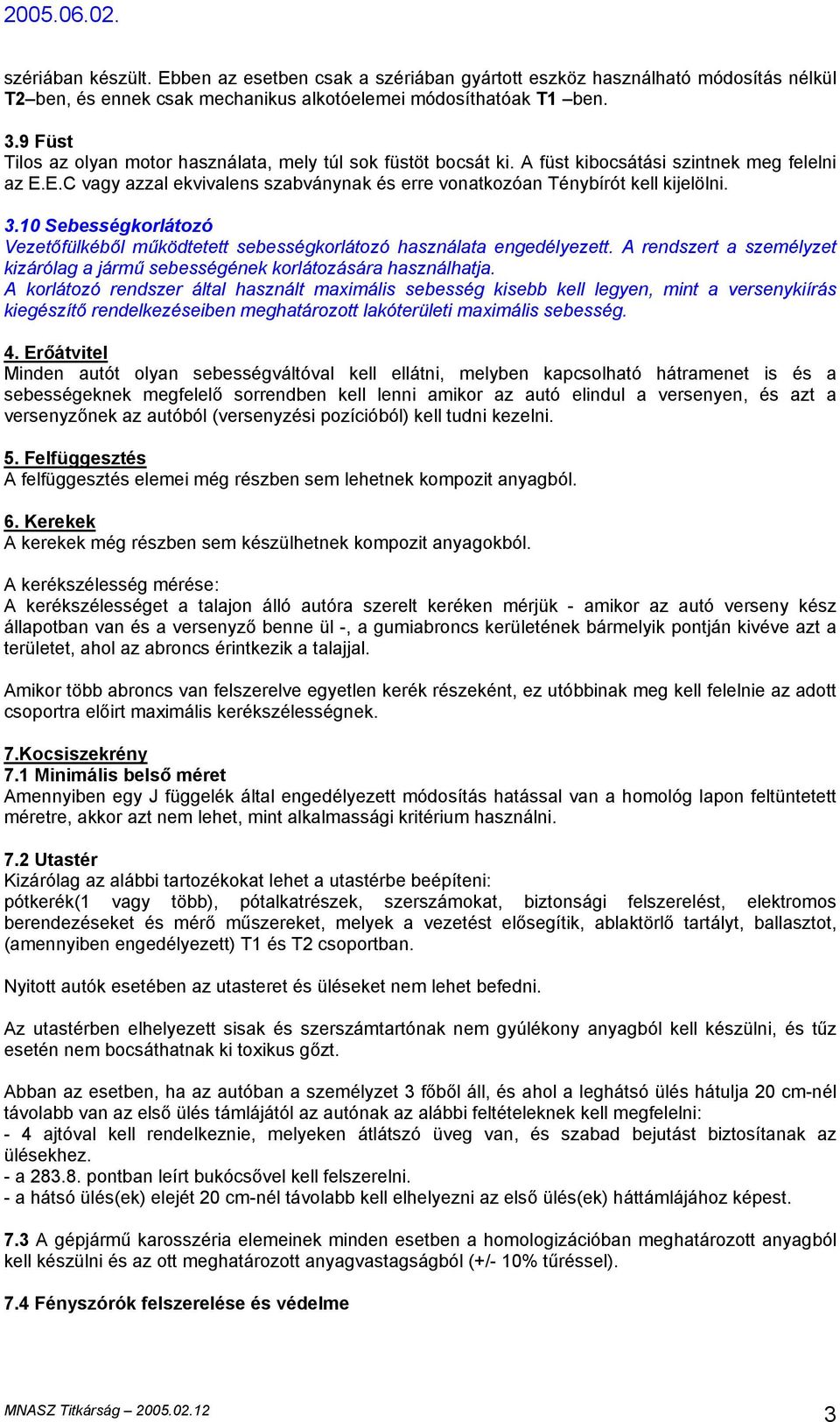 3.10 Sebességkorlátozó Vezetőfülkéből működtetett sebességkorlátozó használata engedélyezett. A rendszert a személyzet kizárólag a jármű sebességének korlátozására használhatja.