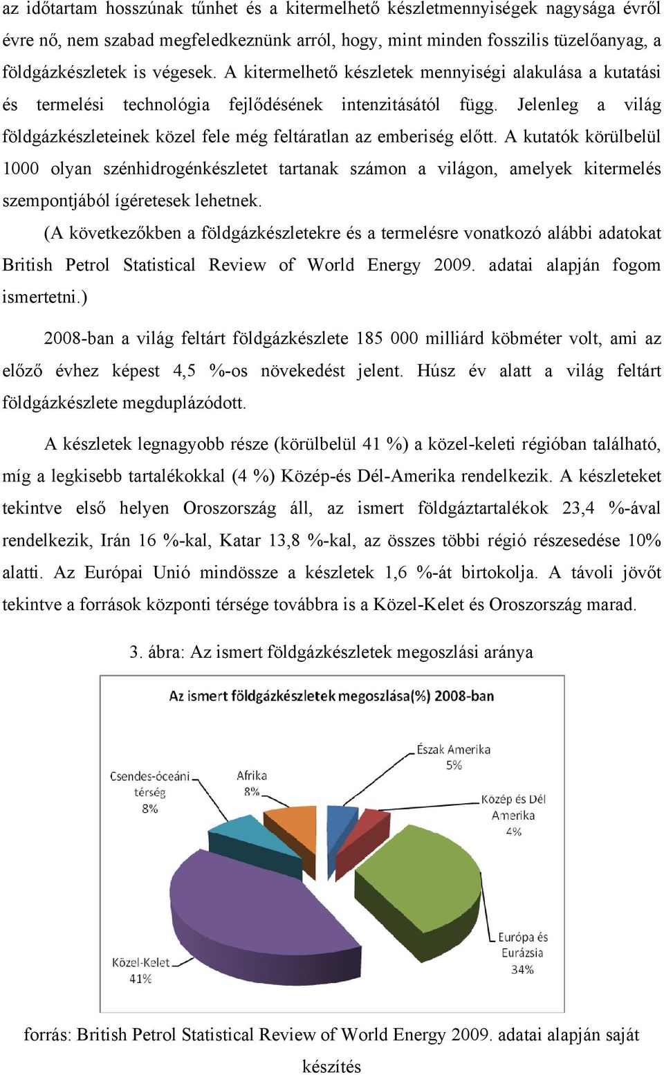 A kutatók körülbelül 1000 olyan szénhidrogénkészletet tartanak számon a világon, amelyek kitermelés szempontjából ígéretesek lehetnek.