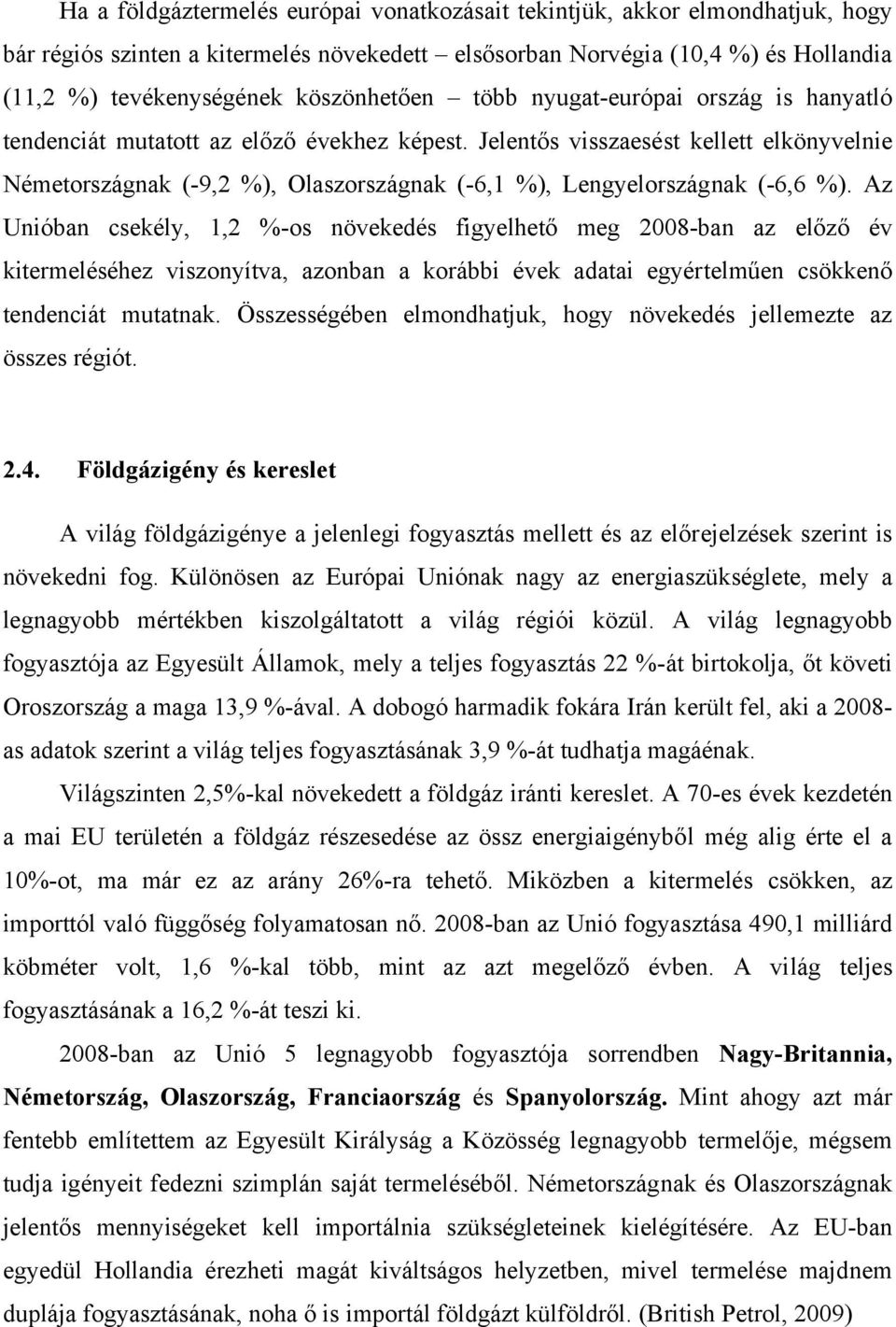 Jelentős visszaesést kellett elkönyvelnie Németországnak (-9,2 %), Olaszországnak (-6,1 %), Lengyelországnak (-6,6 %).