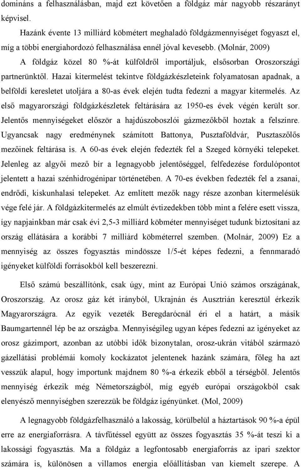(Molnár, 2009) A földgáz közel 80 %-át külföldről importáljuk, elsősorban Oroszországi partnerünktől.