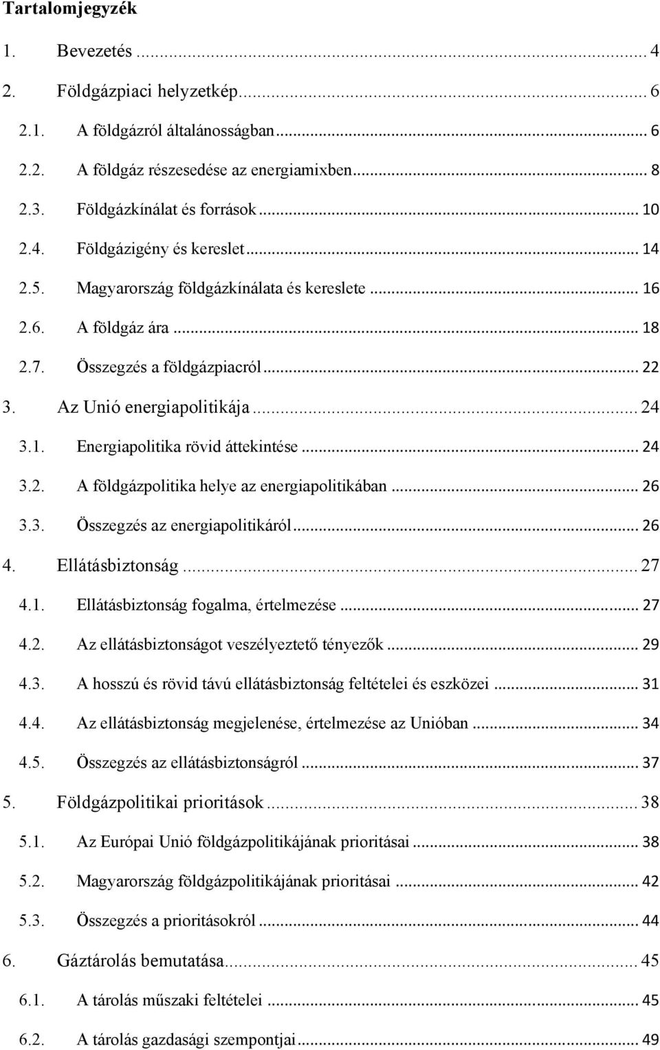 .. 24 3.2. A földgázpolitika helye az energiapolitikában... 26 3.3. Összegzés az energiapolitikáról... 26 4. Ellátásbiztonság... 27 4.1. Ellátásbiztonság fogalma, értelmezése... 27 4.2. Az ellátásbiztonságot veszélyeztető tényezők.
