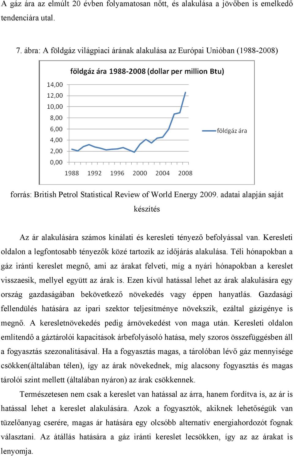 adatai alapján saját készítés Az ár alakulására számos kínálati és keresleti tényező befolyással van. Keresleti oldalon a legfontosabb tényezők közé tartozik az időjárás alakulása.