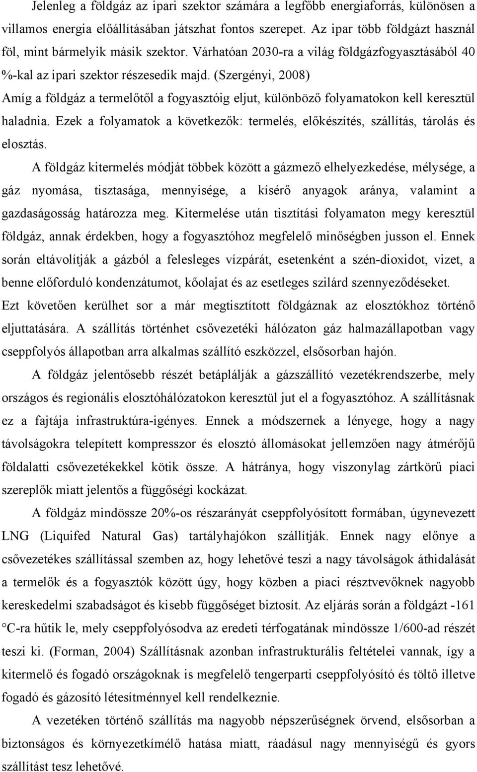 (Szergényi, 2008) Amíg a földgáz a termelőtől a fogyasztóig eljut, különböző folyamatokon kell keresztül haladnia.