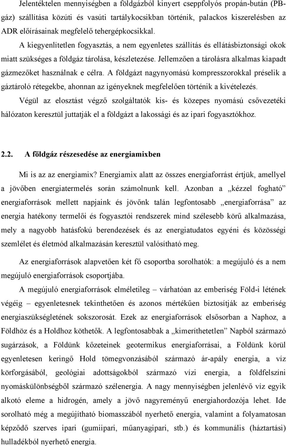 Jellemzően a tárolásra alkalmas kiapadt gázmezőket használnak e célra. A földgázt nagynyomású kompresszorokkal préselik a gáztároló rétegekbe, ahonnan az igényeknek megfelelően történik a kivételezés.