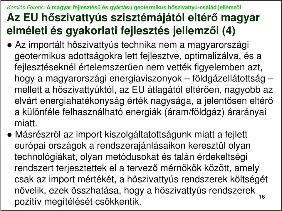 elvárt energiahatékonyság érték nagysága, a jelentısen eltérı a különféle felhasználható energiák (áram/földgáz) árarányai miatt.