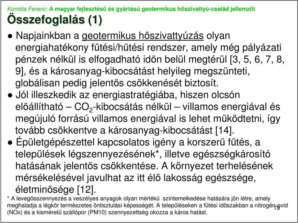 Jól illeszkedik az energiastratégiába, hiszen olcsón elıállítható CO 2 -kibocsátás nélkül villamos energiával és megújuló forrású villamos energiával is lehet mőködtetni, így tovább csökkentve a