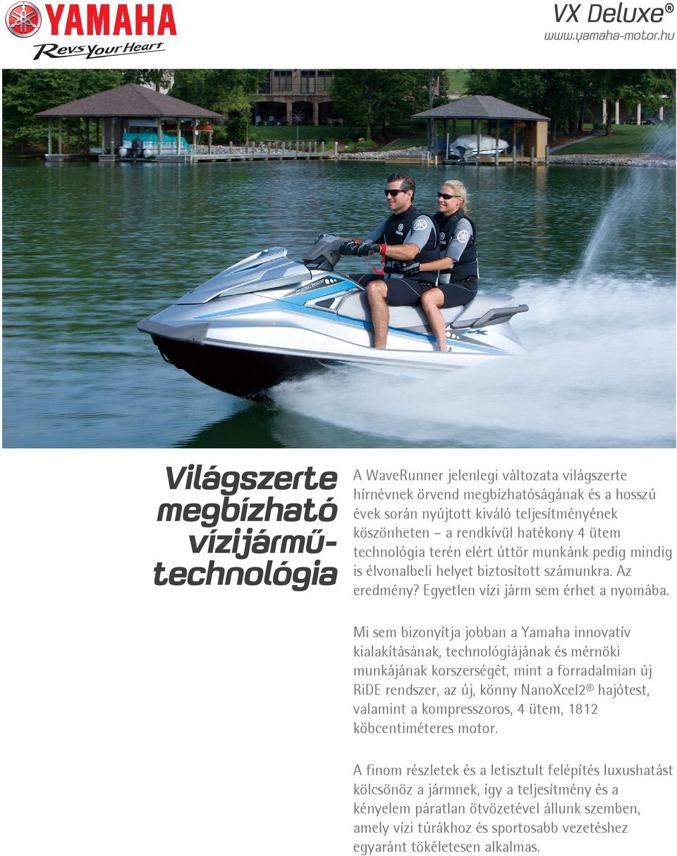 Mi sem bizonyítja jobban a Yamaha innovatív kialakításának, technológiájának és mérnöki munkájának korszerségét, mint a forradalmian új RiDE rendszer, az új, könny NanoXcel2 hajótest, valamint a