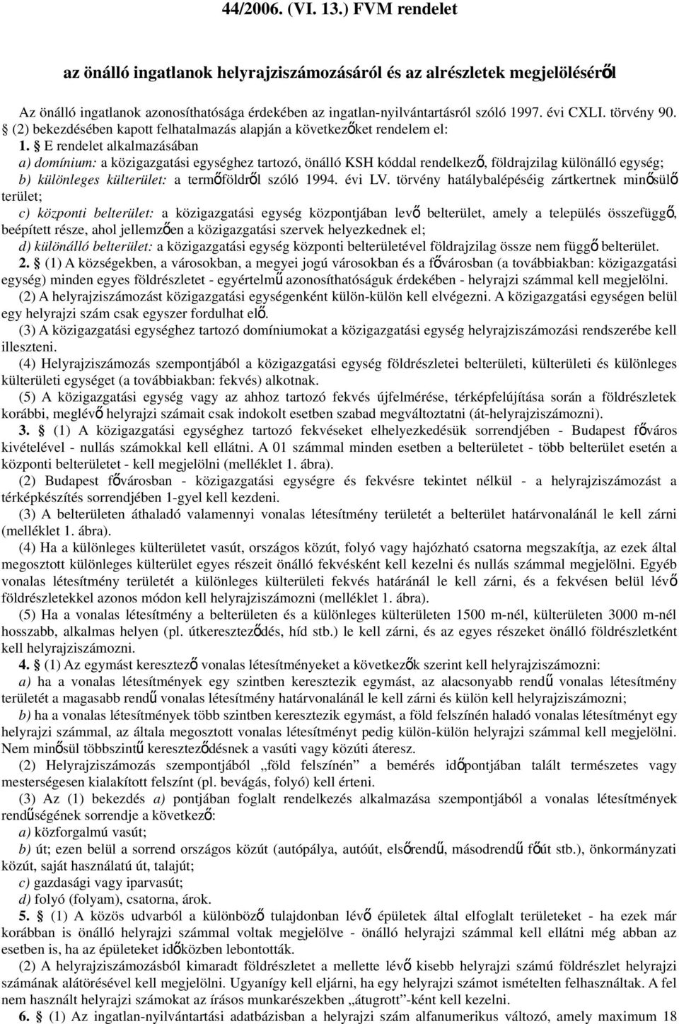 E rendelet alkalmazásában a) domínium: a közigazgatási egységhez tartozó, önálló KSH kóddal rendelkez ő, földrajzilag különálló egység; b) különleges külterület: a termőföldről szóló 1994. évi LV.