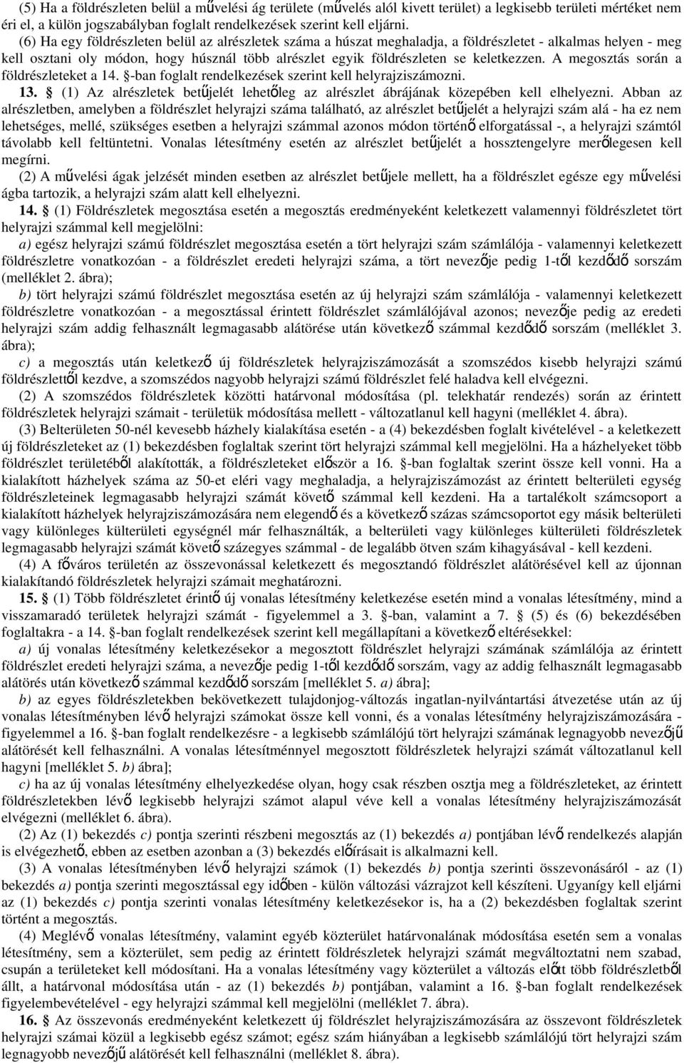 A megosztás során a földrészleteket a 14. -ban foglalt rendelkezések szerint kell helyrajziszámozni. 13. (1) Az alrészletek betűjelét lehető leg az alrészlet ábrájának közepében kell elhelyezni.