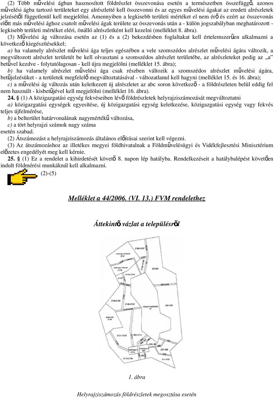 Amennyiben a legkisebb területi mértéket el nem ér ő és ezért az összevonás előtt más művelési ághoz csatolt mű velési ágak területe az összevonás után a - külön jogszabályban meghatározott -