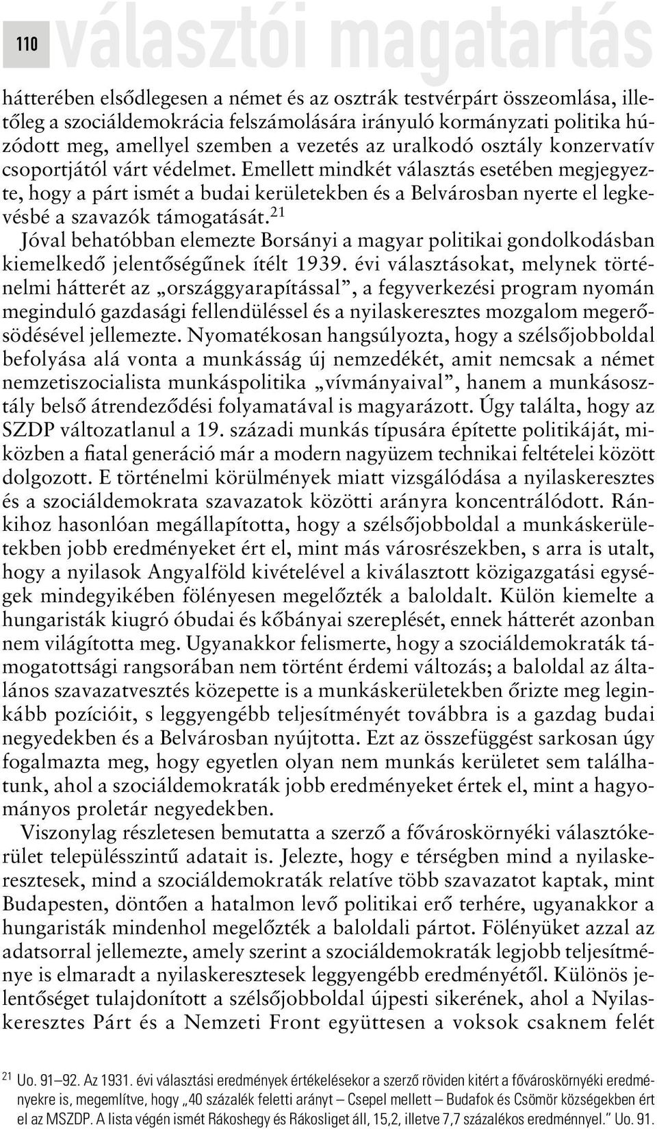 Emellett mindkét választás esetében megjegyezte, hogy a párt ismét a budai kerületekben és a Belvárosban nyerte el legkevésbé a szavazók támogatását.