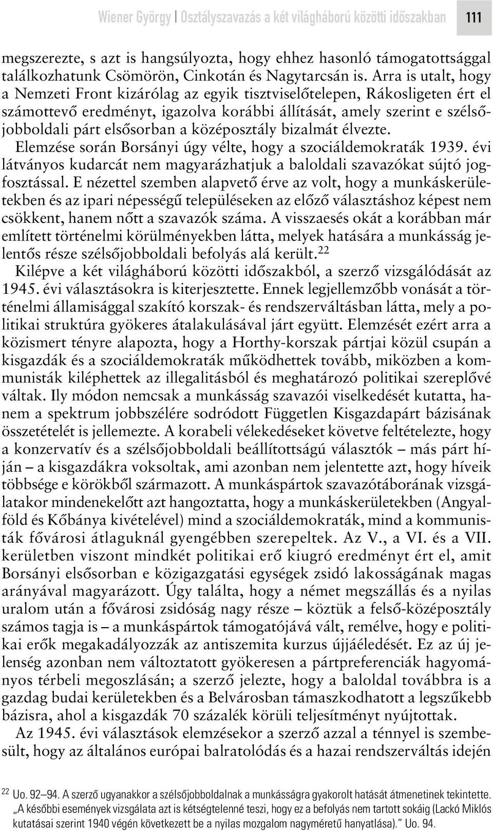 középosztály bizalmát élvezte. Elemzése során Borsányi úgy vélte, hogy a szociáldemokraták 1939. évi látványos kudarcát nem magyarázhatjuk a baloldali szavazókat sújtó jogfosztással.