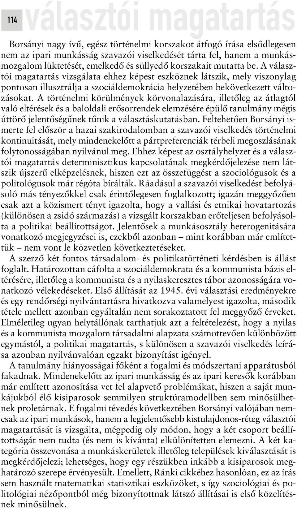 A történelmi körülmények körvonalazására, illetôleg az átlagtól való eltérések és a baloldali erôsorrendek elemzésére épülô tanulmány mégis úttörô jelentôségûnek tûnik a választáskutatásban.