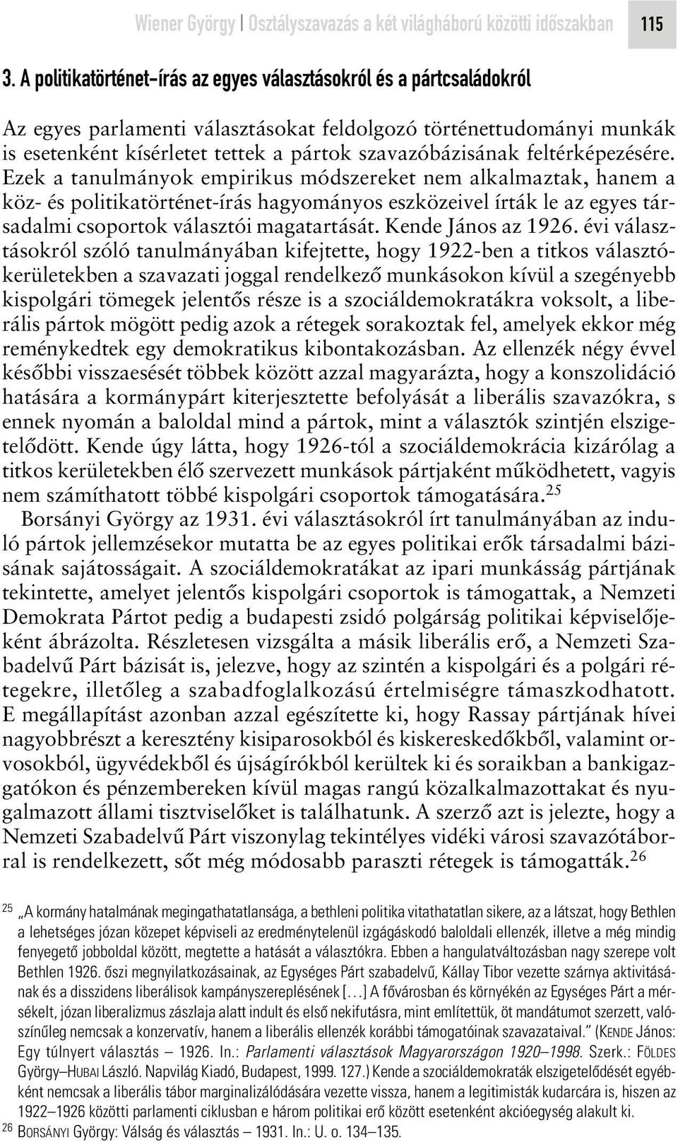 feltérképezésére. Ezek a tanulmányok empirikus módszereket nem alkalmaztak, hanem a köz- és politikatörténet-írás hagyományos eszközeivel írták le az egyes társadalmi csoportok választói magatartását.