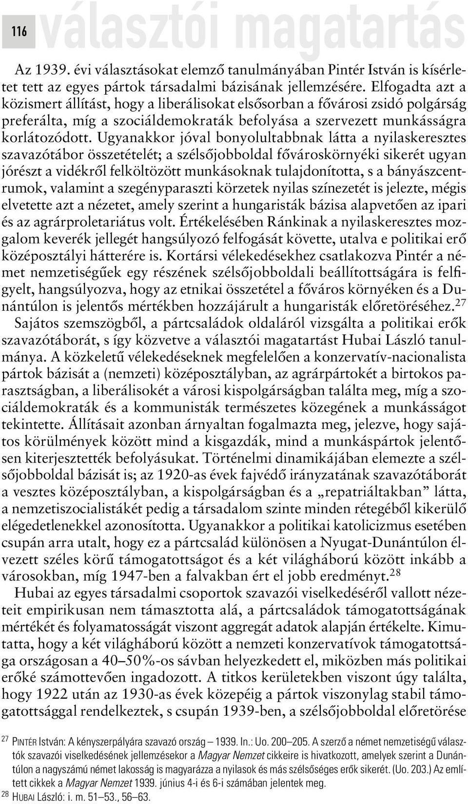Ugyanakkor jóval bonyolultabbnak látta a nyilaskeresztes szavazótábor összetételét; a szélsôjobboldal fôvároskörnyéki sikerét ugyan jórészt a vidékrôl felköltözött munkásoknak tulajdonította, s a
