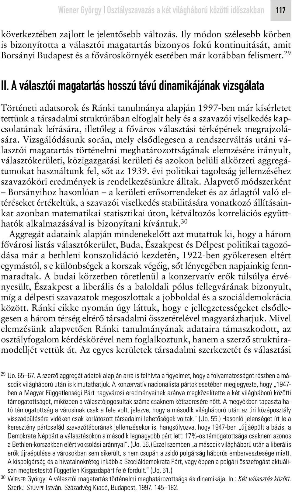 A választói magatartás hosszú távú dinamikájának vizsgálata Történeti adatsorok és Ránki tanulmánya alapján 1997-ben már kísérletet tettünk a társadalmi struktúrában elfoglalt hely és a szavazói