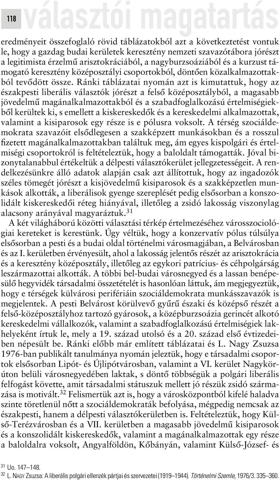 Ránki táblázatai nyomán azt is kimutattuk, hogy az északpesti liberális választók jórészt a felsô középosztályból, a magasabb jövedelmû magánalkalmazottakból és a szabadfoglalkozású értelmiségiekbôl
