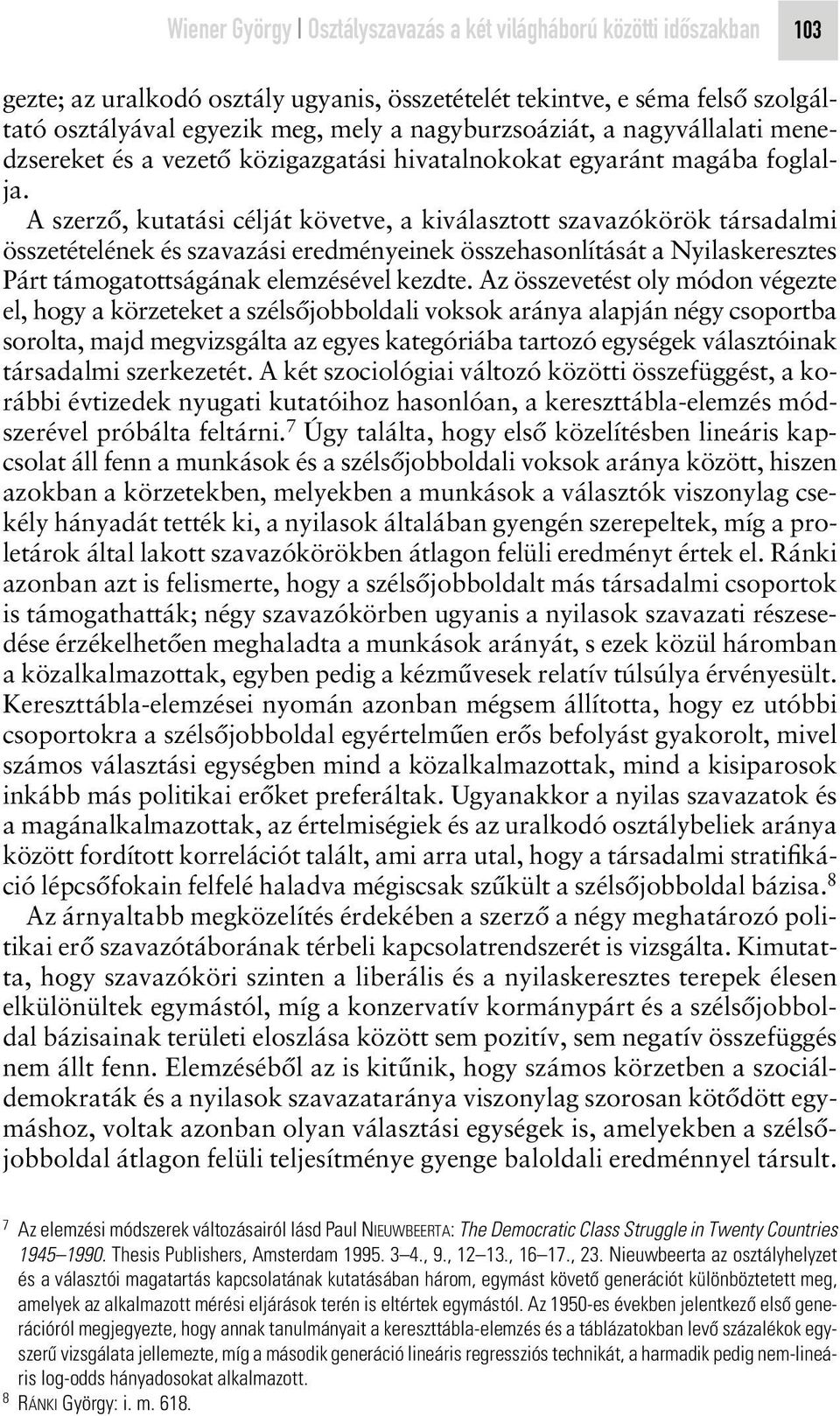 A szerzô, kutatási célját követve, a kiválasztott szavazókörök társadalmi összetételének és szavazási eredményeinek összehasonlítását a Nyilaskeresztes Párt támogatottságának elemzésével kezdte.