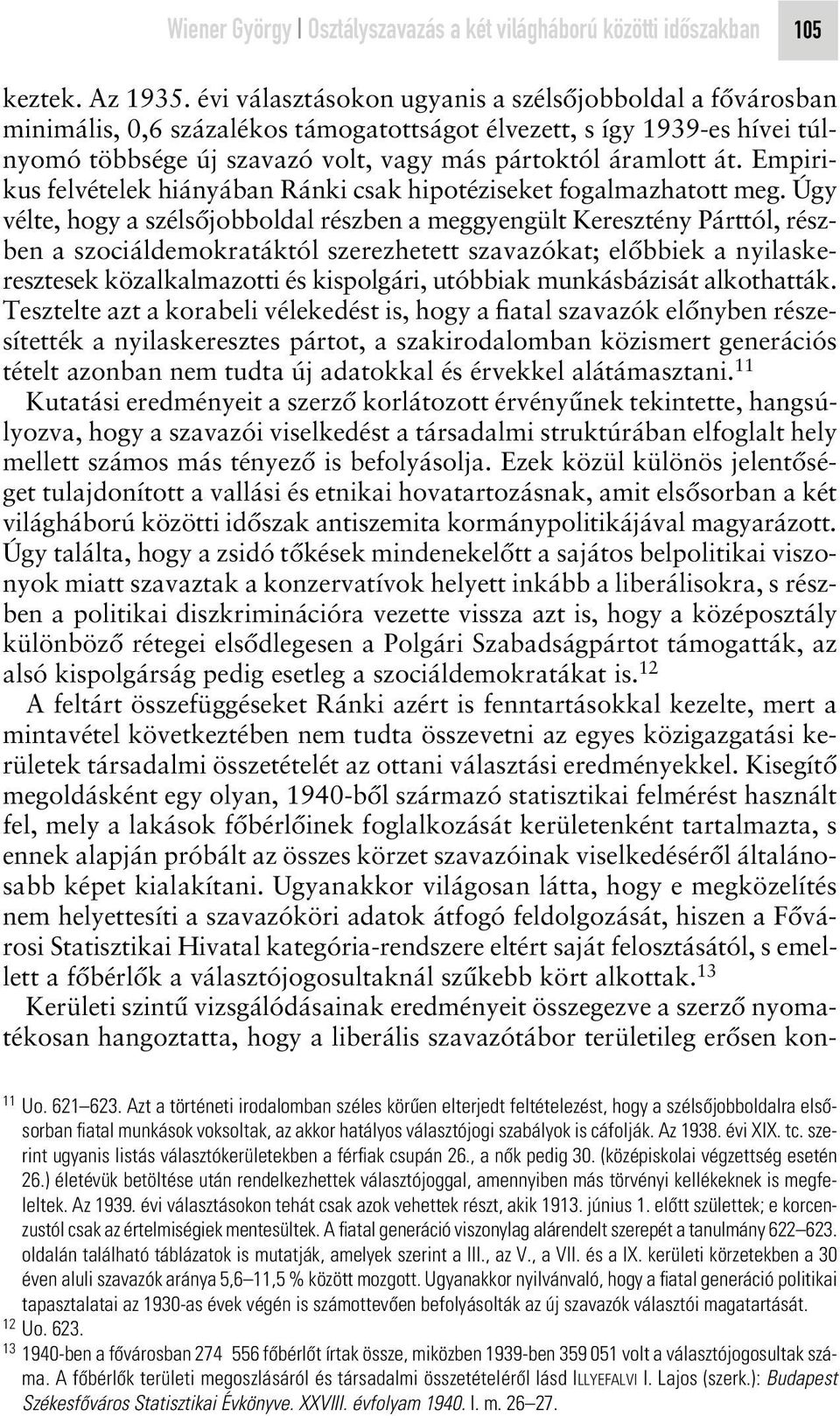 Empirikus felvételek hiányában Ránki csak hipotéziseket fogalmazhatott meg.