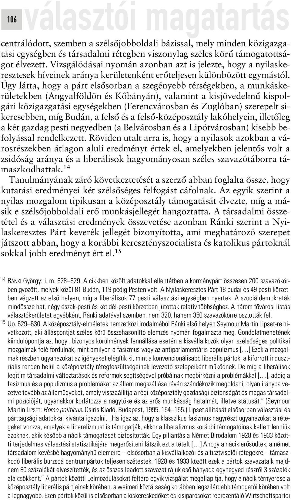 Úgy látta, hogy a párt elsôsorban a szegényebb térségekben, a munkáskerületekben (Angyalföldön és Kôbányán), valamint a kisjövedelmû kispolgári közigazgatási egységekben (Ferencvárosban és Zuglóban)