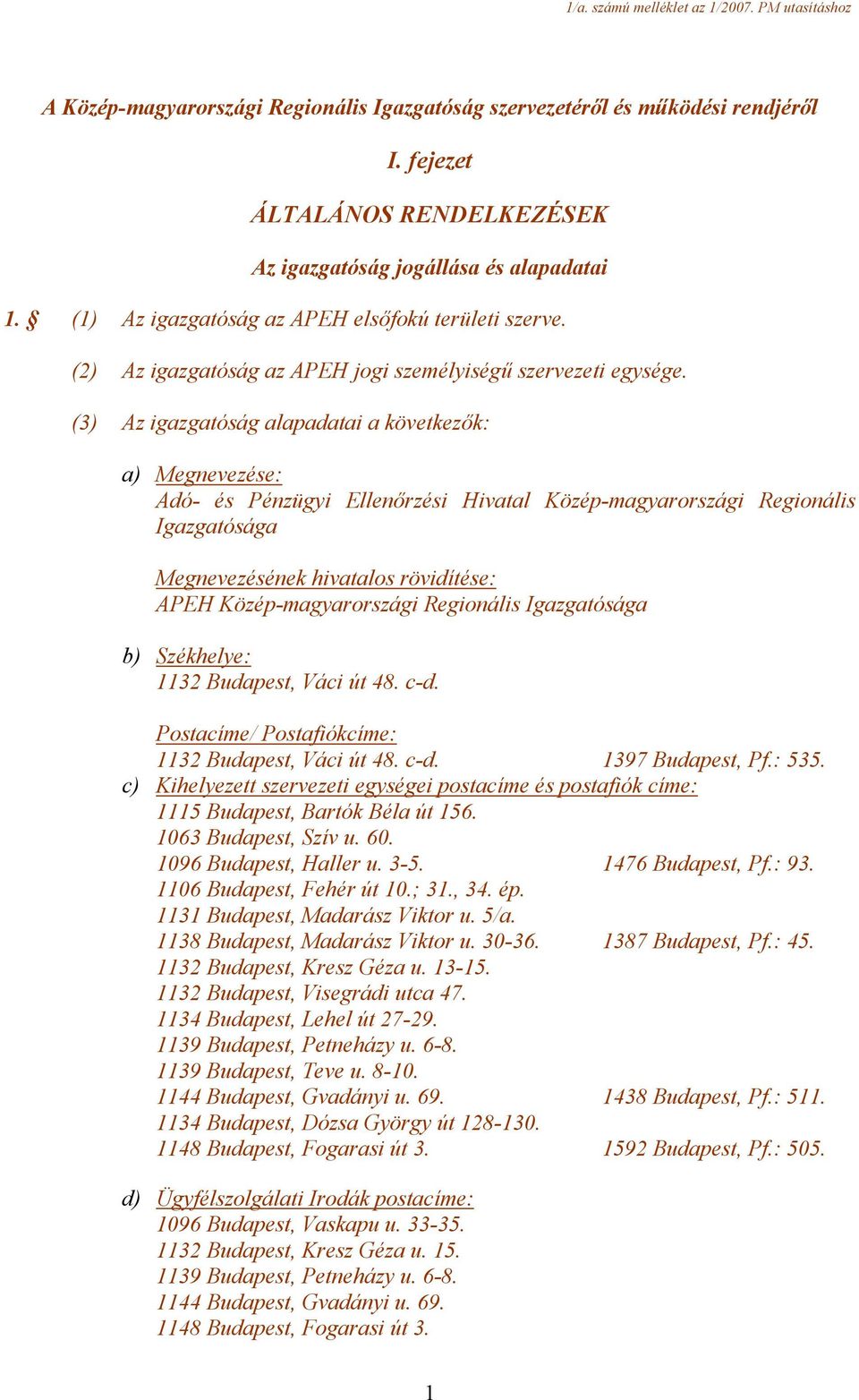 (3) Az igazgatóság alapadatai a következők: a) Megnevezése: Adó- és Pénzügyi Ellenőrzési Hivatal Közép-magyarországi Regionális Igazgatósága Megnevezésének hivatalos rövidítése: APEH
