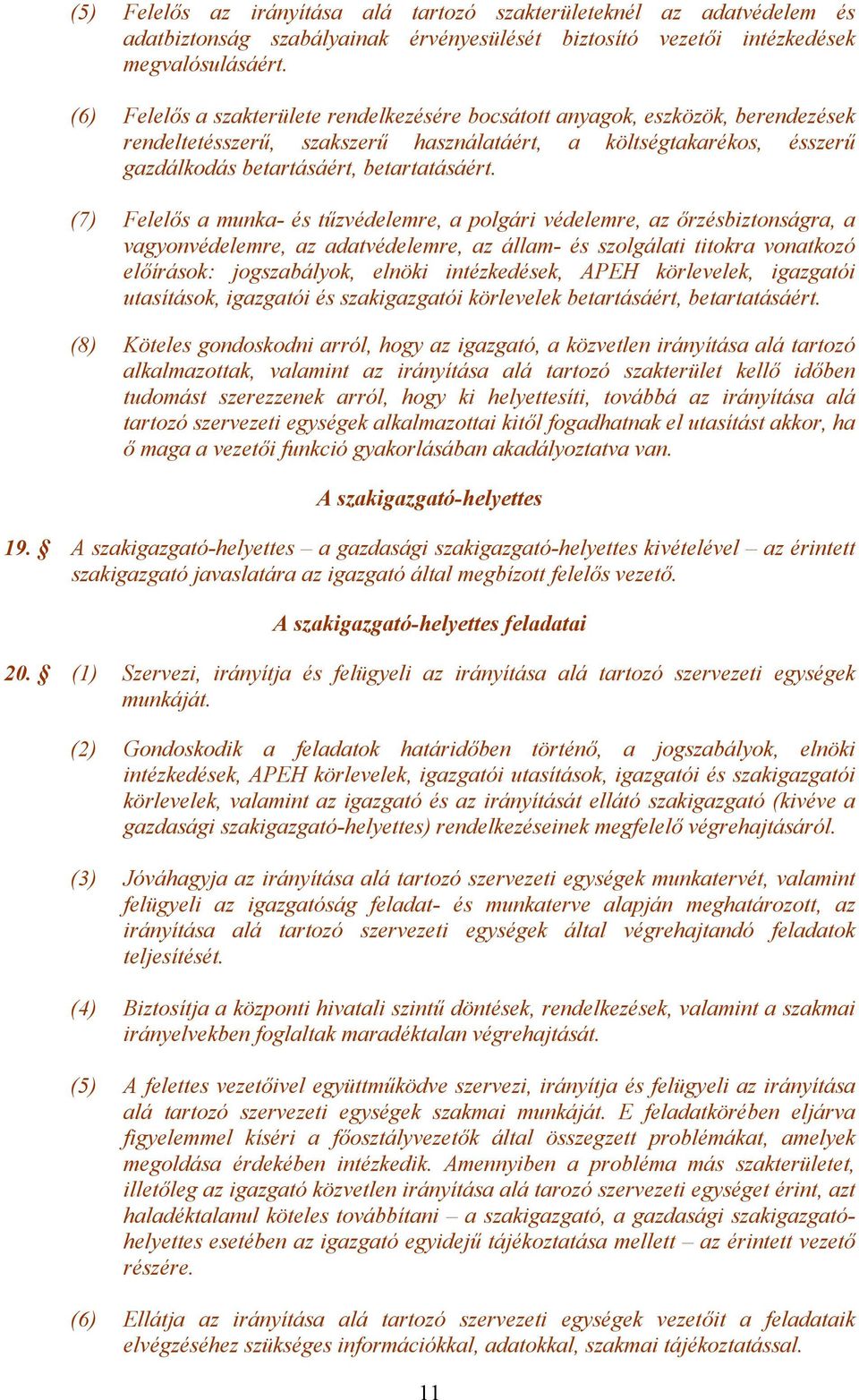 (7) Felelős a munka- és tűzvédelemre, a polgári védelemre, az őrzésbiztonságra, a vagyonvédelemre, az adatvédelemre, az állam- és szolgálati titokra vonatkozó előírások: jogszabályok, elnöki