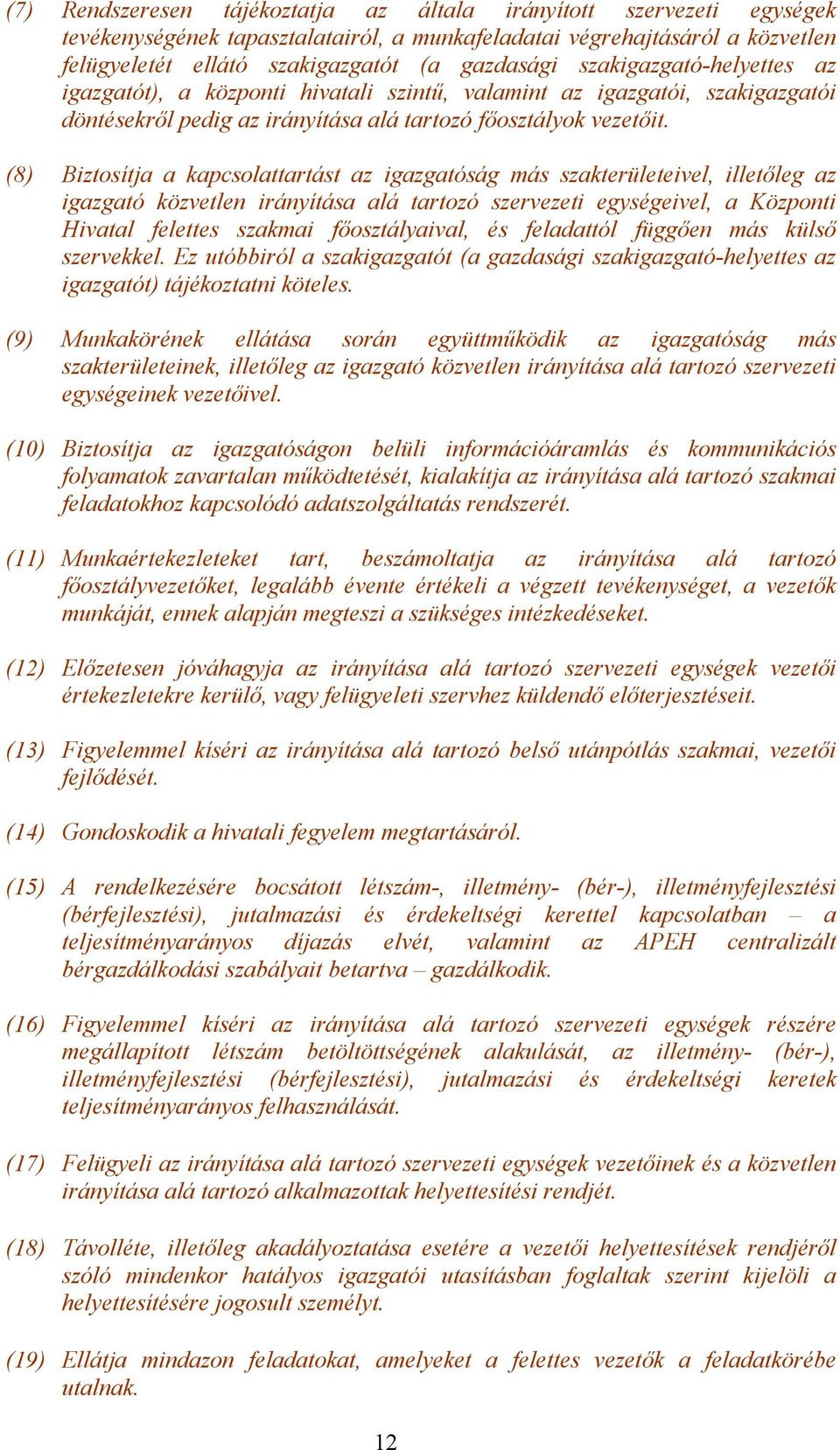 (8) Biztosítja a kapcsolattartást az igazgatóság más szakterületeivel, illetőleg az igazgató közvetlen irányítása alá tartozó szervezeti egységeivel, a Központi Hivatal felettes szakmai