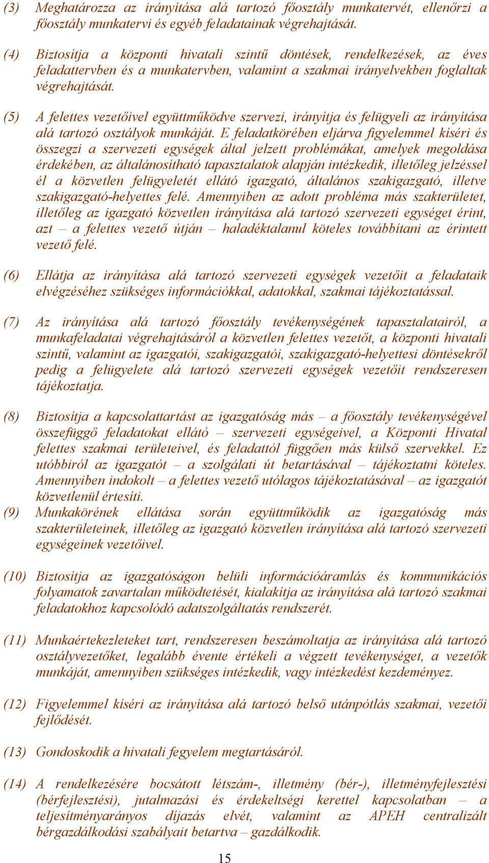 (5) A felettes vezetőivel együttműködve szervezi, irányítja és felügyeli az irányítása alá tartozó osztályok munkáját.