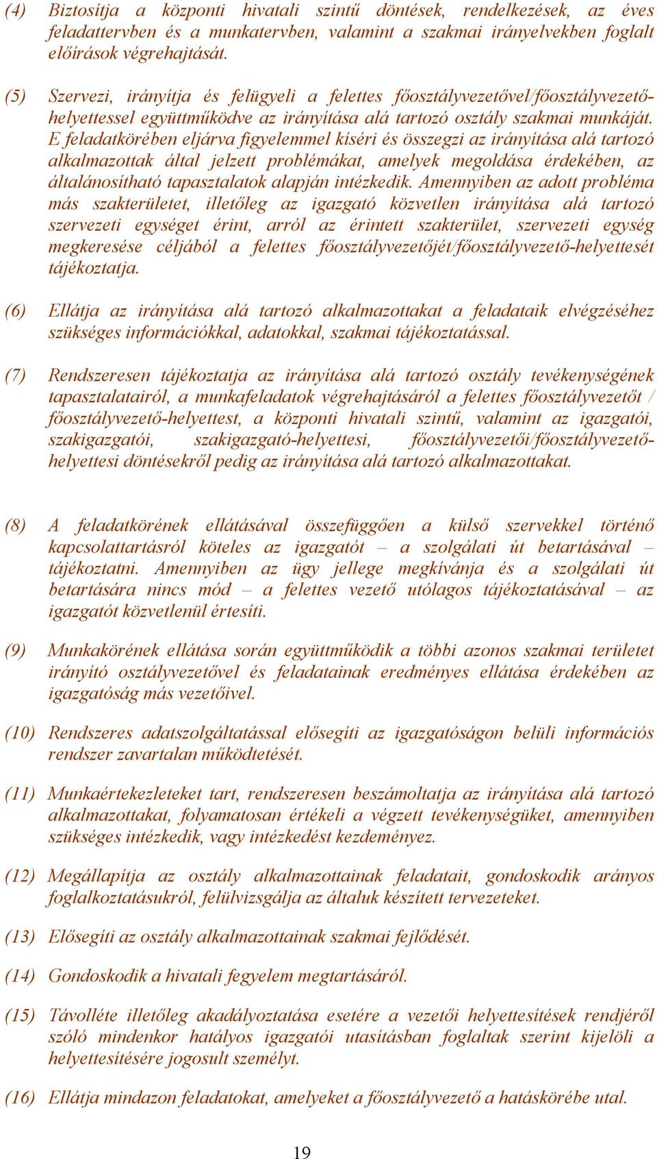E feladatkörében eljárva figyelemmel kíséri és összegzi az irányítása alá tartozó alkalmazottak által jelzett problémákat, amelyek megoldása érdekében, az általánosítható tapasztalatok alapján