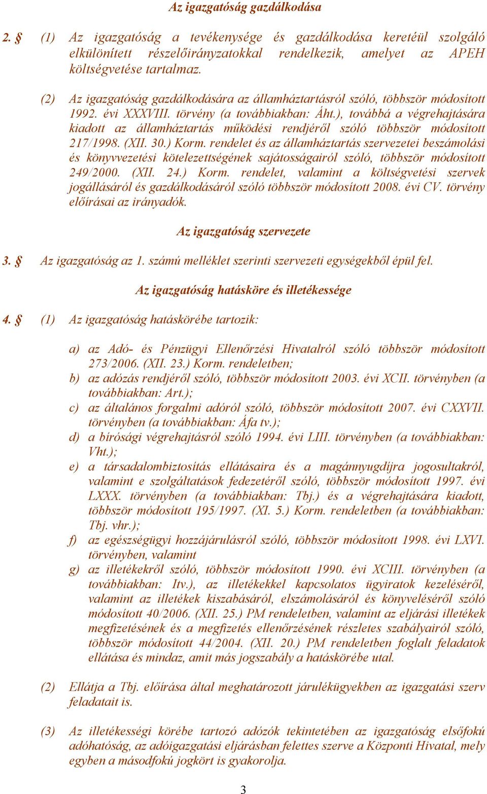 ), továbbá a végrehajtására kiadott az államháztartás működési rendjéről szóló többször módosított 217/1998. (XII. 30.) Korm.