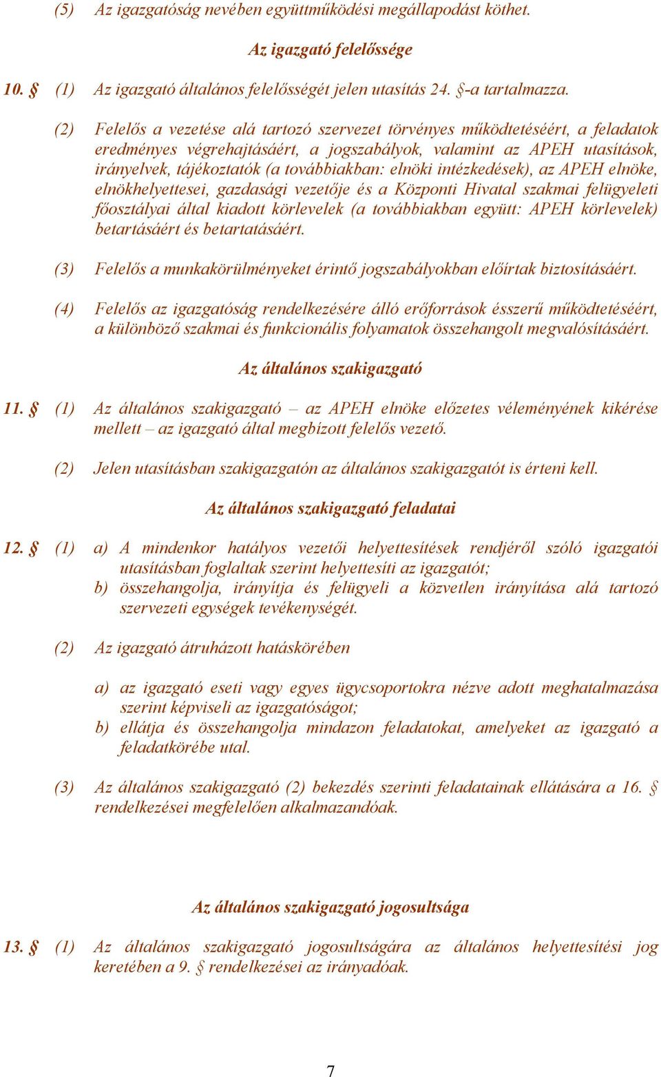 elnöki intézkedések), az APEH elnöke, elnökhelyettesei, gazdasági vezetője és a Központi Hivatal szakmai felügyeleti főosztályai által kiadott körlevelek (a továbbiakban együtt: APEH körlevelek)