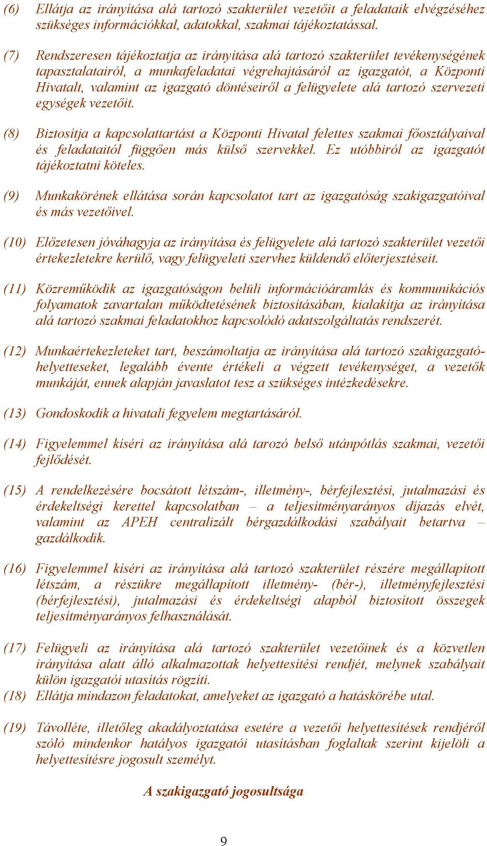 döntéseiről a felügyelete alá tartozó szervezeti egységek vezetőit. (8) Biztosítja a kapcsolattartást a Központi Hivatal felettes szakmai főosztályaival és feladataitól függően más külső szervekkel.