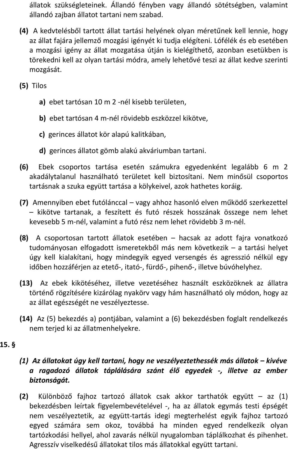 Lófélék és eb esetében a mozgási igény az állat mozgatása útján is kielégíthető, azonban esetükben is törekedni kell az olyan tartási módra, amely lehetővé teszi az állat kedve szerinti mozgását.