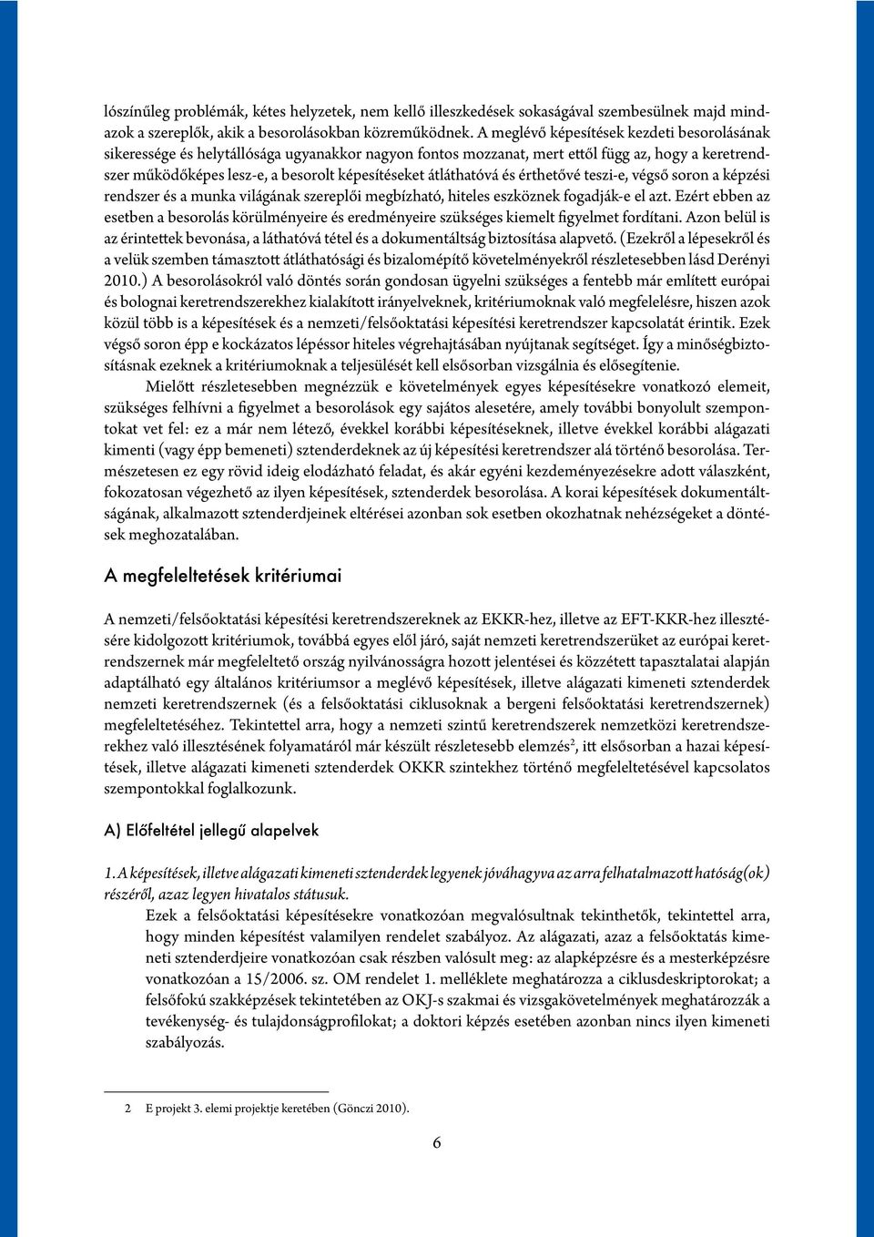 átláthatóvá és érthetővé teszi-e, végső soron a képzési rendszer és a munka világának szereplői megbízható, hiteles eszköznek fogadják-e el azt.