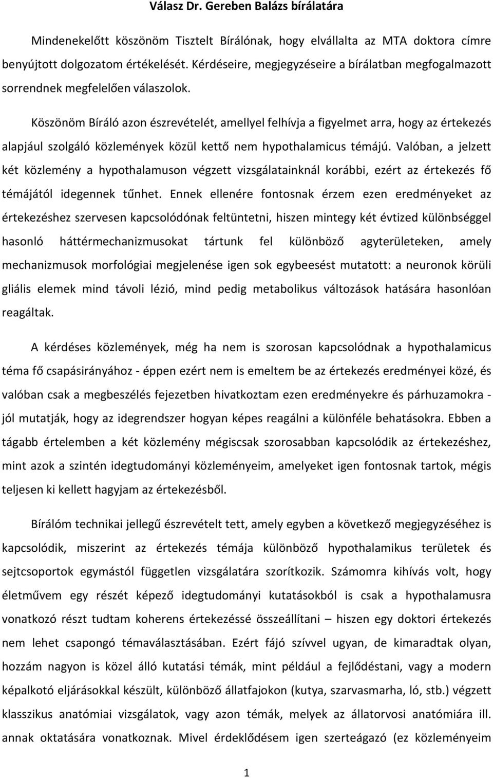 Köszönöm Bíráló azon észrevételét, amellyel felhívja a figyelmet arra, hogy az értekezés alapjául szolgáló közlemények közül kettő nem hypothalamicus témájú.