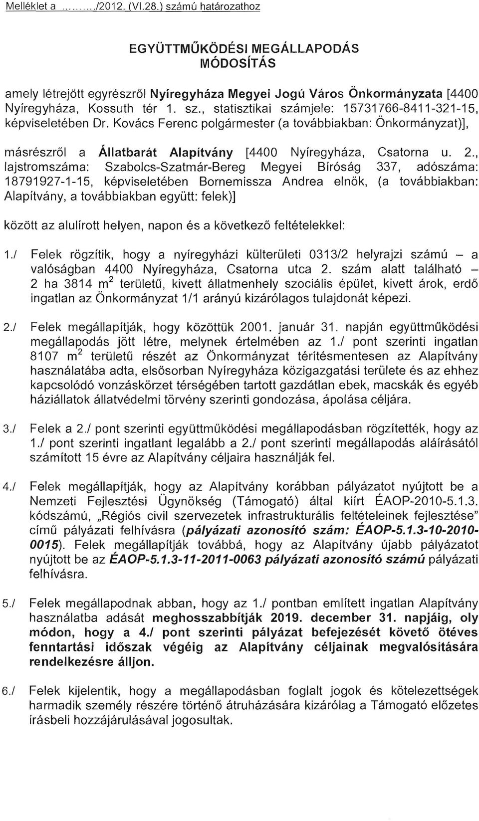 , lajstromszáma: Szabolcs-Szatmár-Bereg Megyei Bíróság 337, adószáma: 18791927-1-15, képviseletében Bornemissza Andrea elnök, (a továbbiakban: Alapítvány, a továbbiakban együtt: felek)] között az