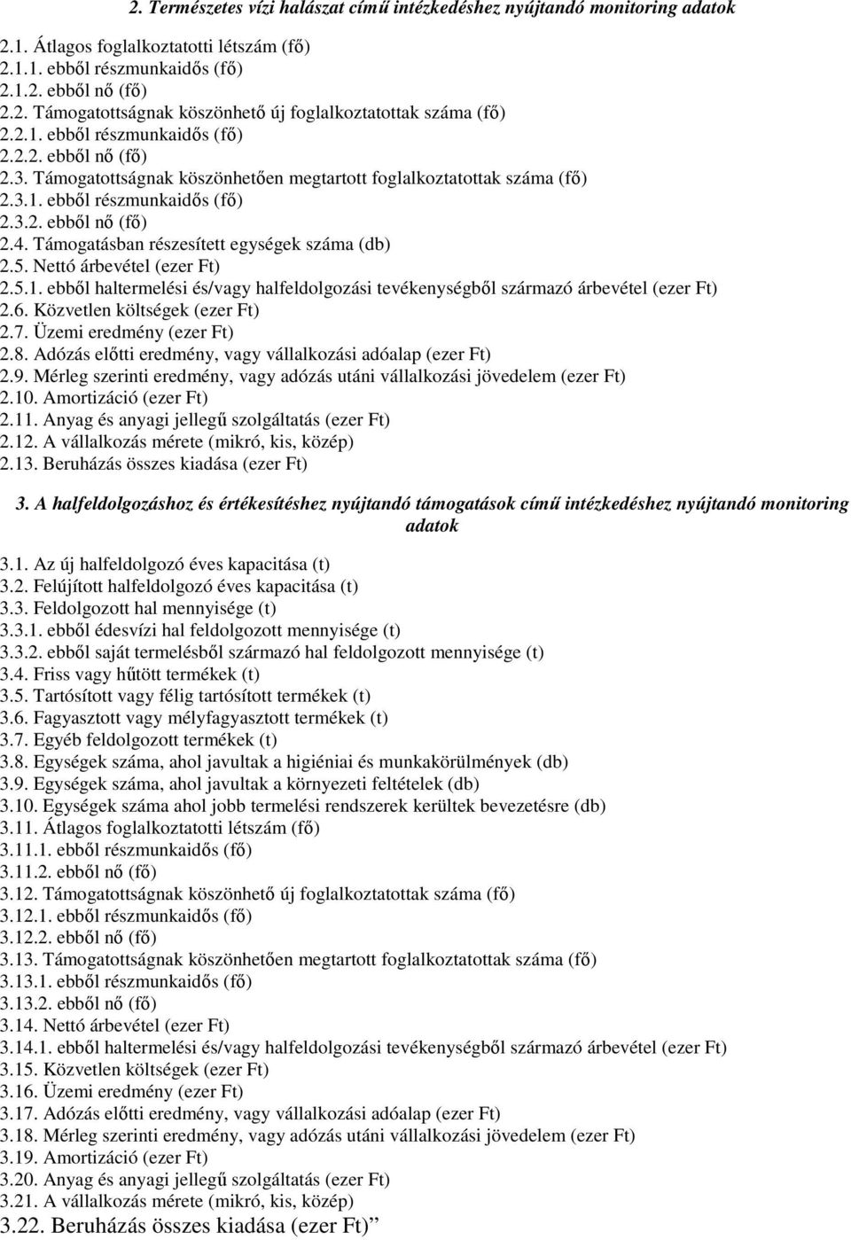 Támogatásban részesített egységek száma (db) 2.. Nettó árbevétel (ezer Ft) 2..1. ebből haltermelési és/vagy halfeldolgozási tevékenységből származó árbevétel (ezer Ft) 2.6.