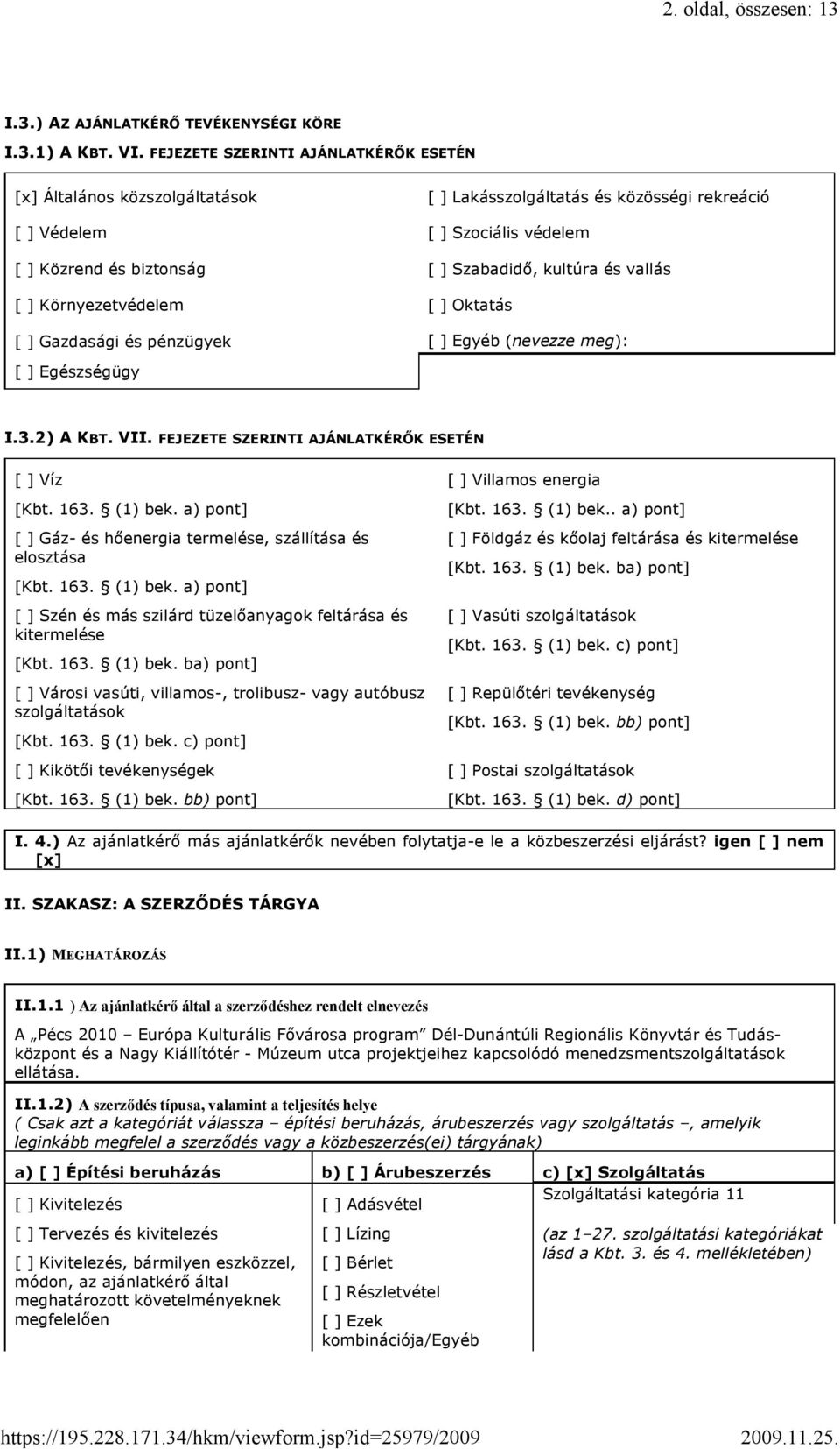 vallás [ ] Környezetvédelem [ ] Oktatás [ ] Gazdasági és pénzügyek [ ] Egyéb (nevezze meg): [ ] Egészségügy I.3.2) A KBT. VII. FEJEZETE SZERINTI AJÁNLATKÉRŐK ESETÉN [ ] Víz [Kbt. 163. (1) bek.