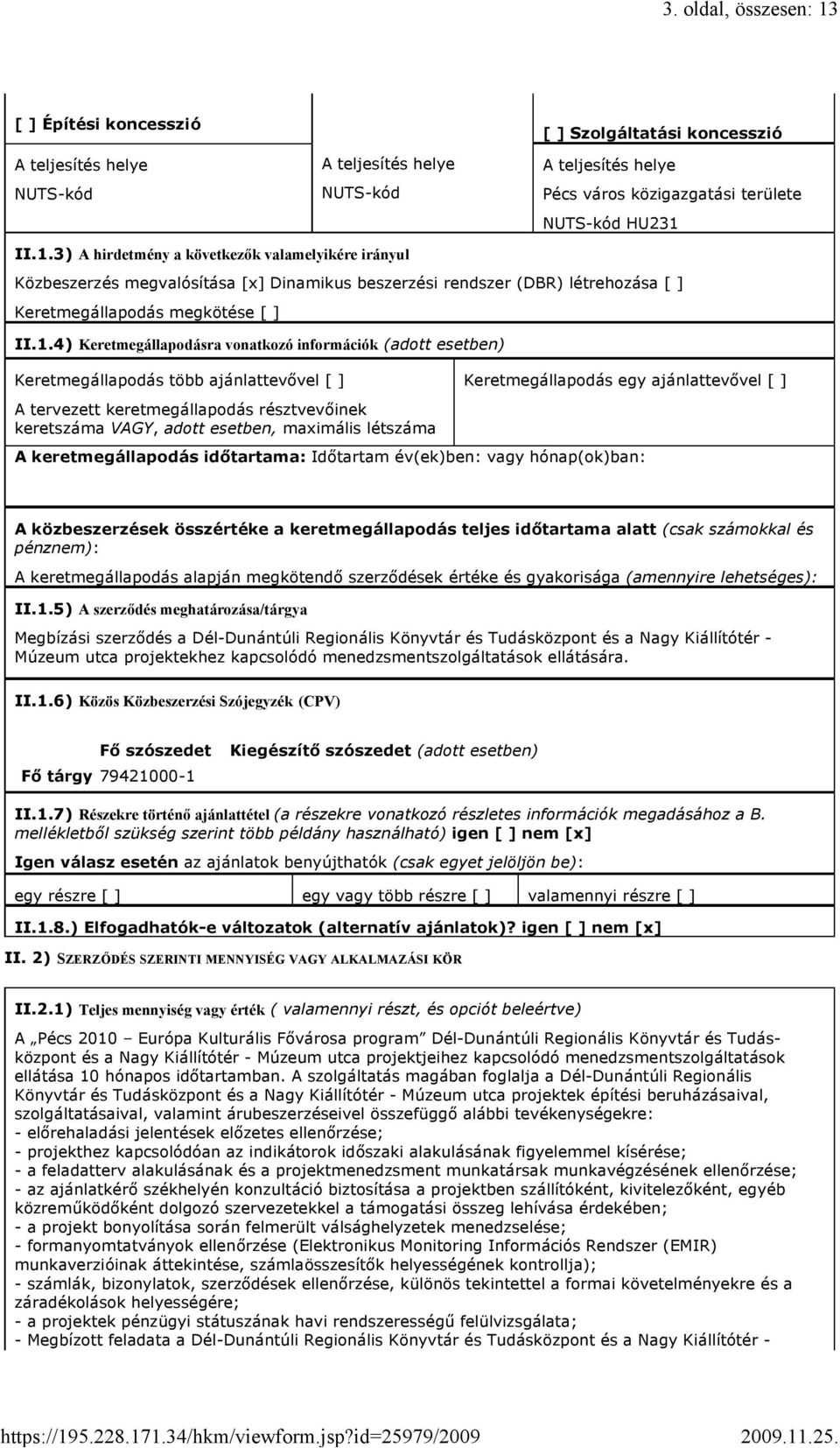 vonatkozó információk (adott esetben) Keretmegállapodás több ajánlattevővel [ ] A tervezett keretmegállapodás résztvevőinek keretszáma VAGY, adott esetben, maximális létszáma Keretmegállapodás egy