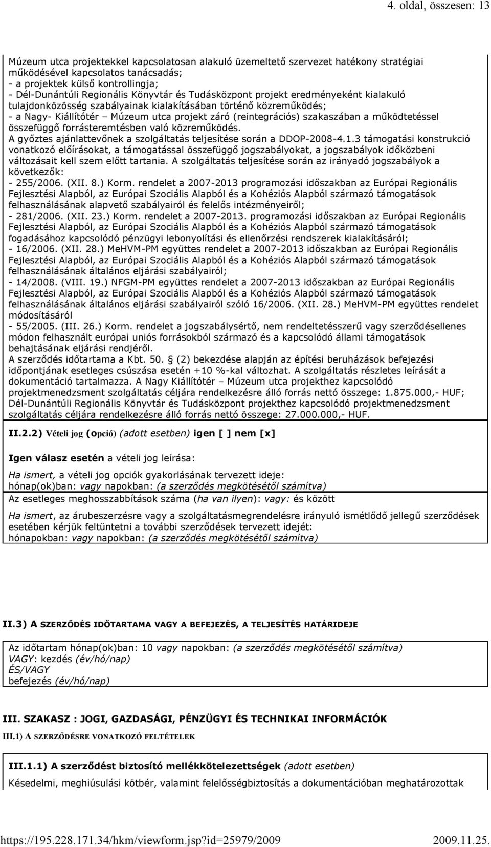 szakaszában a működtetéssel összefüggő forrásteremtésben való közreműködés. A győztes ajánlattevőnek a szolgáltatás teljesítése során a DDOP-2008-4.1.