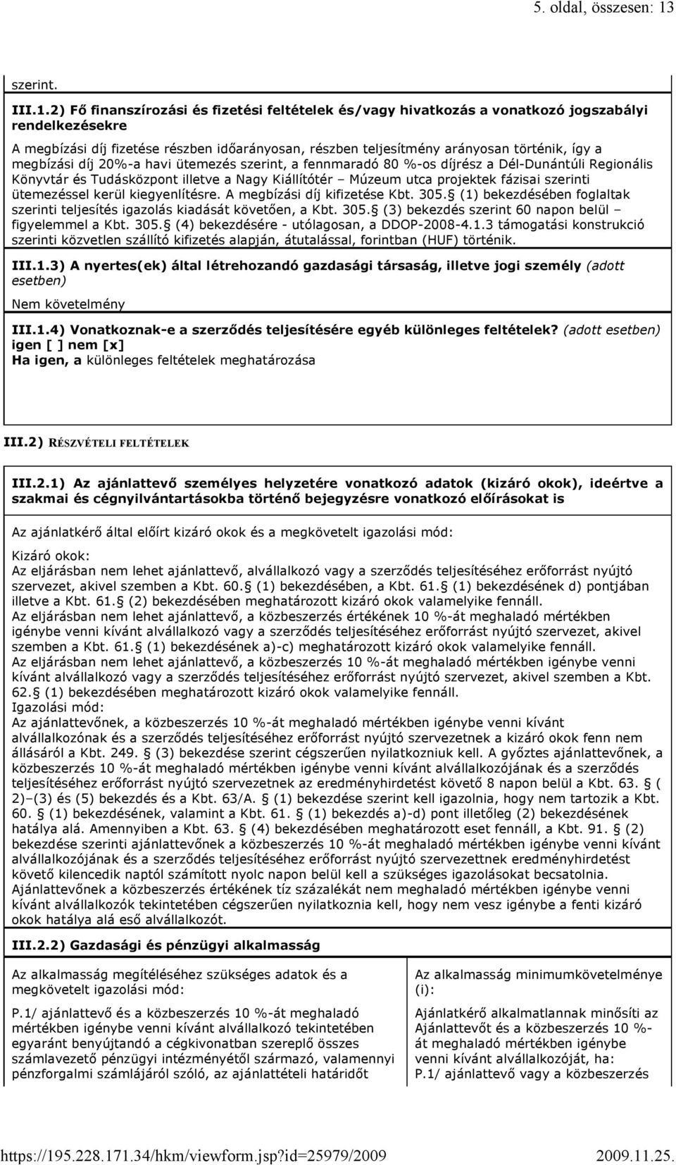 2) Fő finanszírozási és fizetési feltételek és/vagy hivatkozás a vonatkozó jogszabályi rendelkezésekre A megbízási díj fizetése részben időarányosan, részben teljesítmény arányosan történik, így a