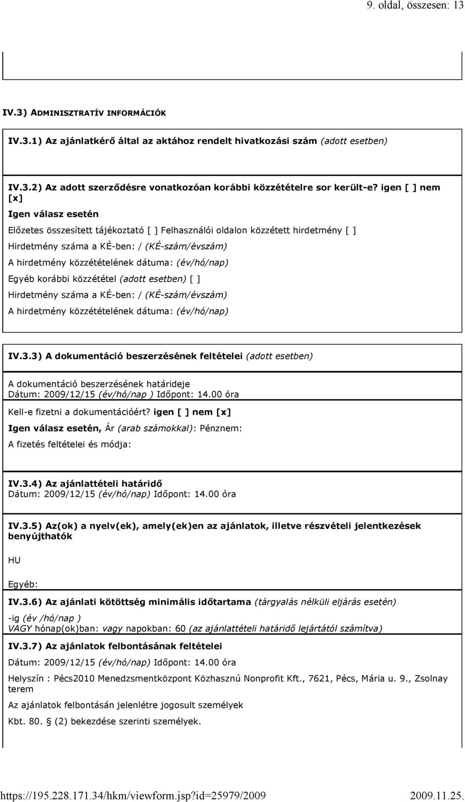 dátuma: (év/hó/nap) Egyéb korábbi közzététel (adott esetben) [ ] Hirdetmény száma a KÉ-ben: / (KÉ-szám/évszám) A hirdetmény közzétételének dátuma: (év/hó/nap) IV.3.
