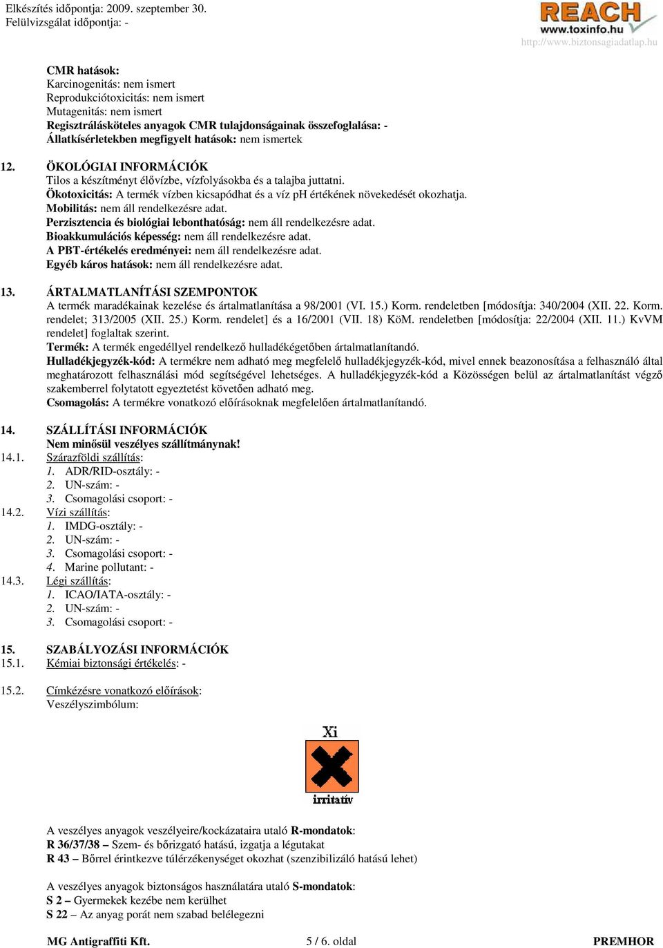 Ökotoxicitás: A termék vízben kicsapódhat és a víz ph értékének növekedését okozhatja. Mobilitás: nem áll rendelkezésre adat. Perzisztencia és biológiai lebonthatóság: nem áll rendelkezésre adat.