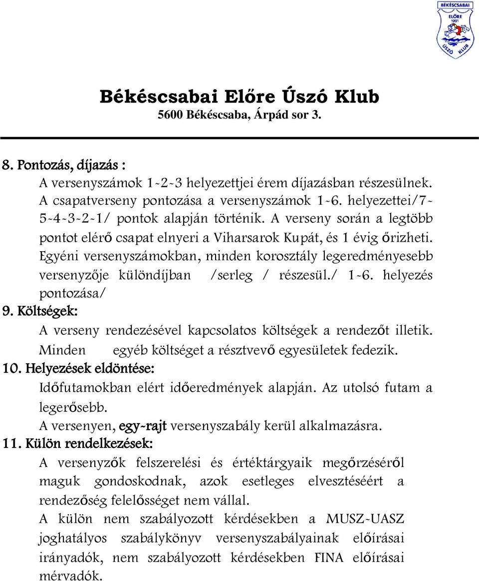 / 1-6. helyezés pontozása/ 9. Költségek: A verseny rendezésével kapcsolatos költségek a rendezőt illetik. Minden egyéb költséget a résztvevő egyesületek fedezik. 10.